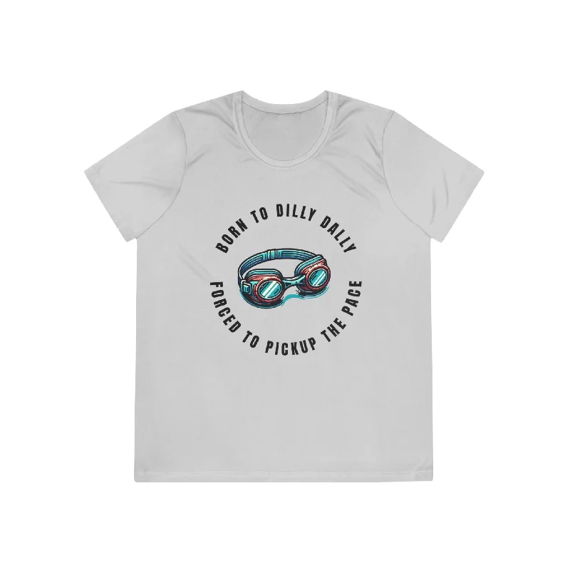 Born to Dilly Dally, Forced to Pickup the Pace Swimming - Ladies-Fit Competitor Tee Cozy Warm Stylish